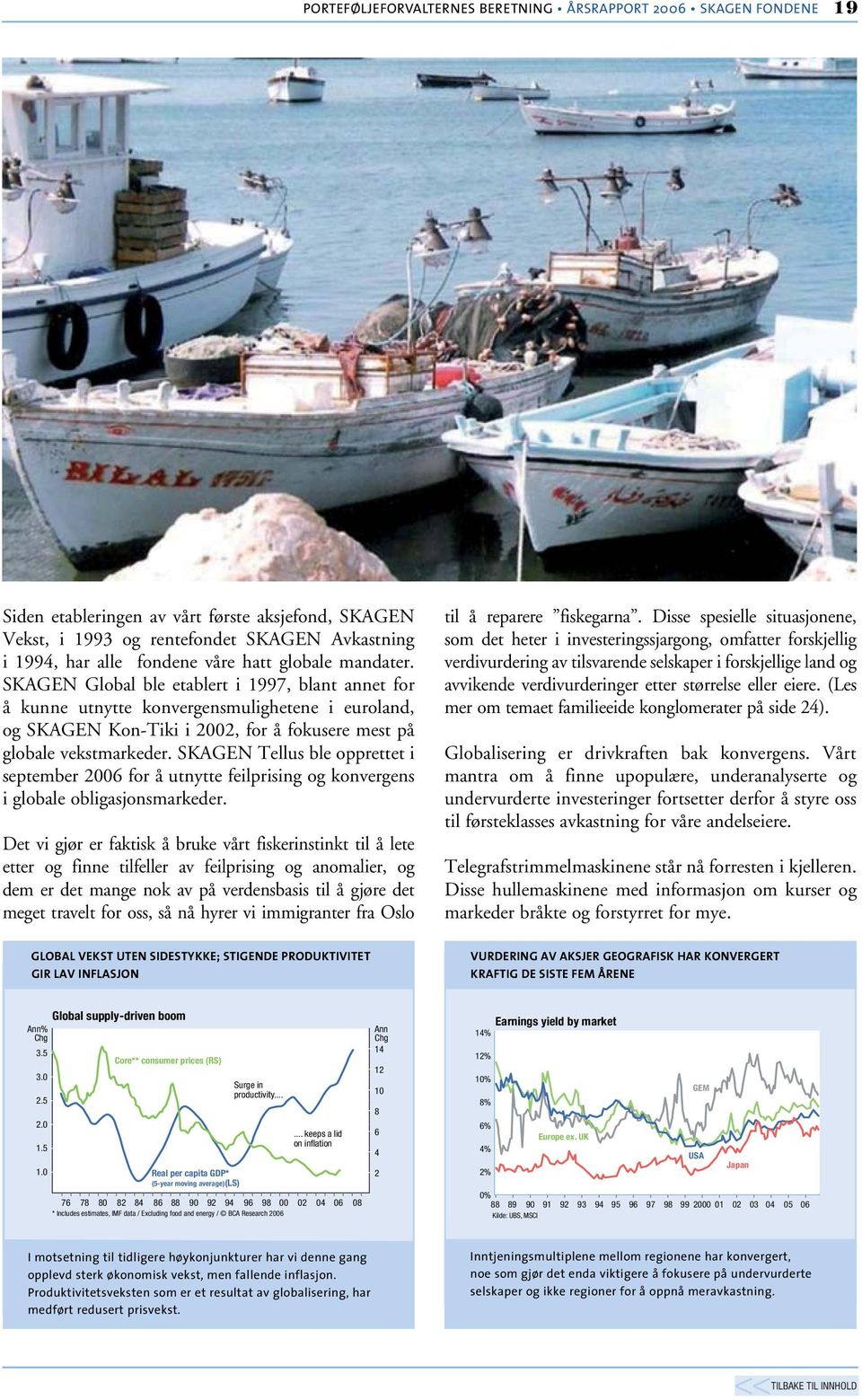 SKAGEN Tellus ble opprettet i september 2006 for å utnytte feilprising og konvergens i globale obligasjonsmarkeder.