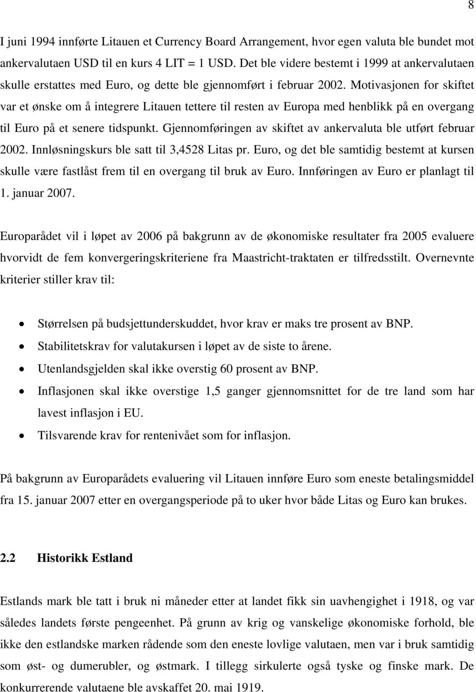 Motivasjoe for skiftet var et øske om å itegrere Litaue tettere til reste av Europa med heblikk på e overgag til Euro på et seere tidspukt.