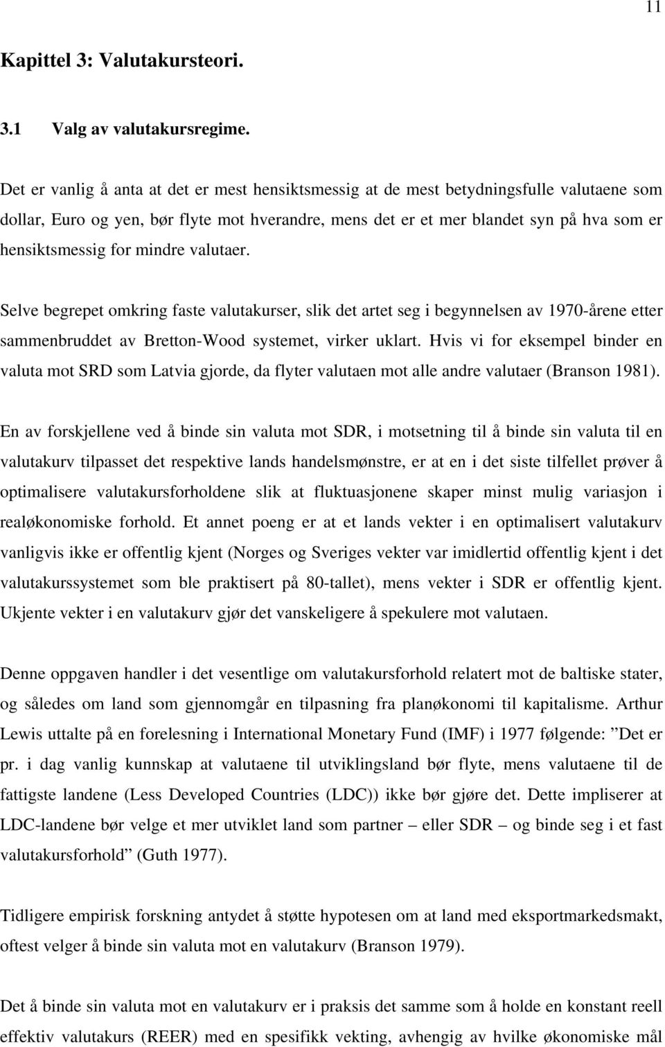 valutaer. Selve begrepet omkrig faste valutakurser, slik det artet seg i begyelse av 970-åree etter sammebruddet av Bretto-Wood systemet, virker uklart.