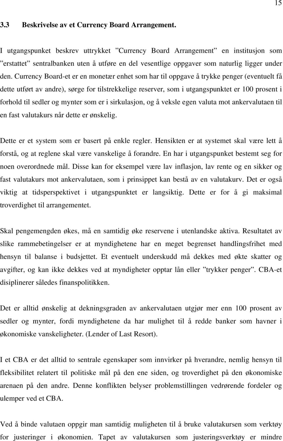 Currecy Board-et er e moetær ehet som har til oppgave å trykke peger (evetuelt få dette utført av adre), sørge for tilstrekkelige reserver, som i utgagspuktet er 00 proset i forhold til sedler og