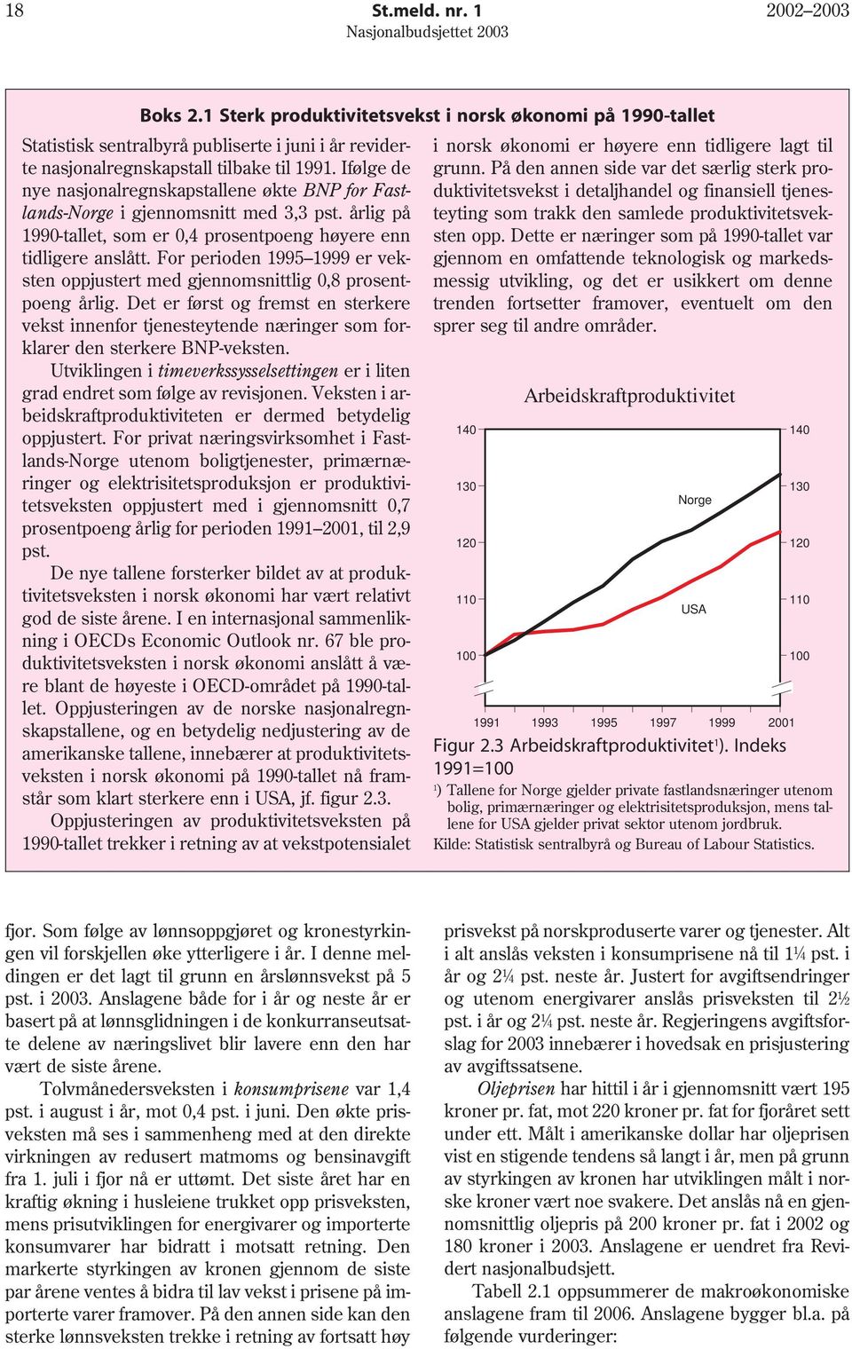 For perioden 1995 1999 er veksten oppjustert med gjennomsnittlig,8 prosentpoeng årlig. Det er først og fremst en sterkere vekst innenfor tjenesteytende næringer som forklarer den sterkere BNP-veksten.