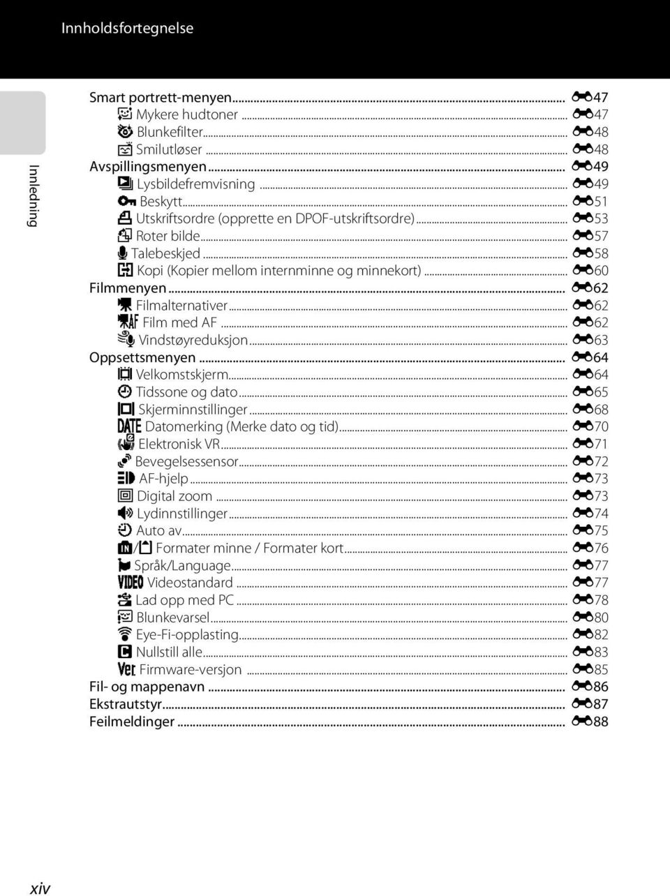 .. E62 n Film med AF... E62 Y Vindstøyreduksjon... E63 Oppsettsmenyen... E64 c Velkomstskjerm... E64 d Tidssone og dato... E65 e Skjerminnstillinger... E68 C Datomerking (Merke dato og tid).