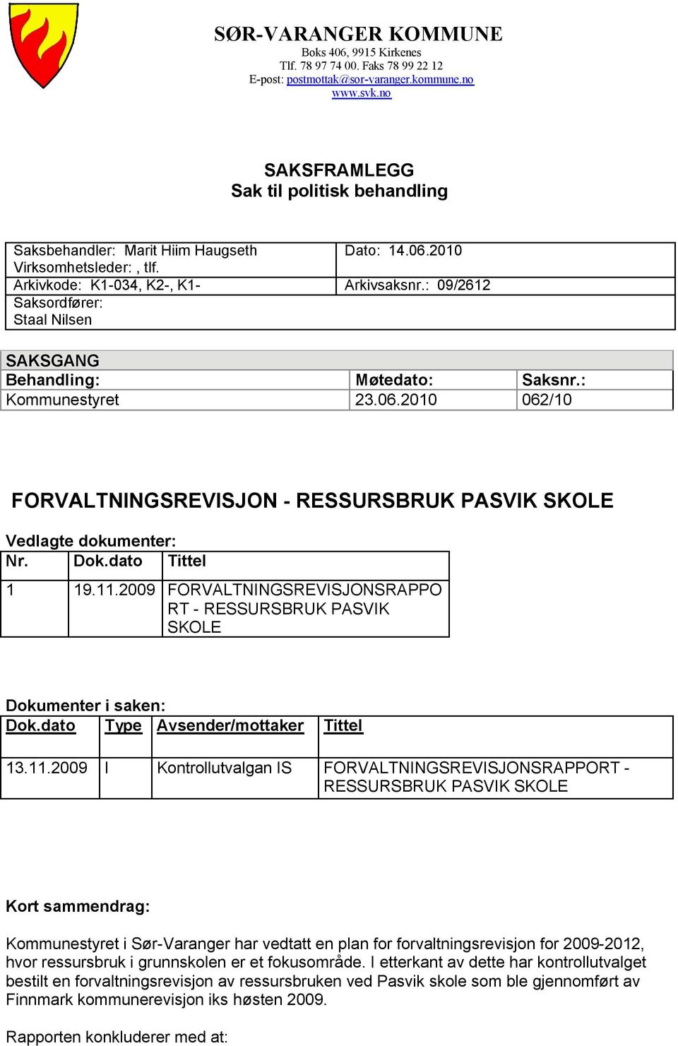 06.2010 Arkivsaksnr.: 09/2612 Møtedato: 23.06.2010 Saksnr.: 062/10 FORVALTNINGSREVISJON - RESSURSBRUK PASVIK SKOLE Vedlagte dokumenter: Nr. Dok.dato Tittel 1 19.11.