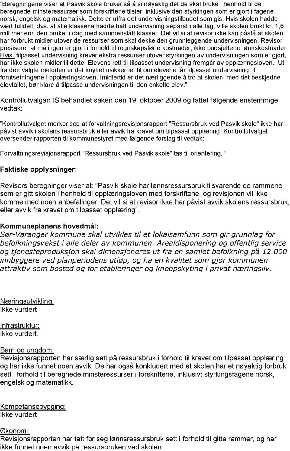 1,6 mill mer enn den bruker i dag med sammenslått klasser. Det vil si at revisor ikke kan påstå at skolen har forbrukt midler utover de ressurser som skal dekke den grunnleggende undervisningen.