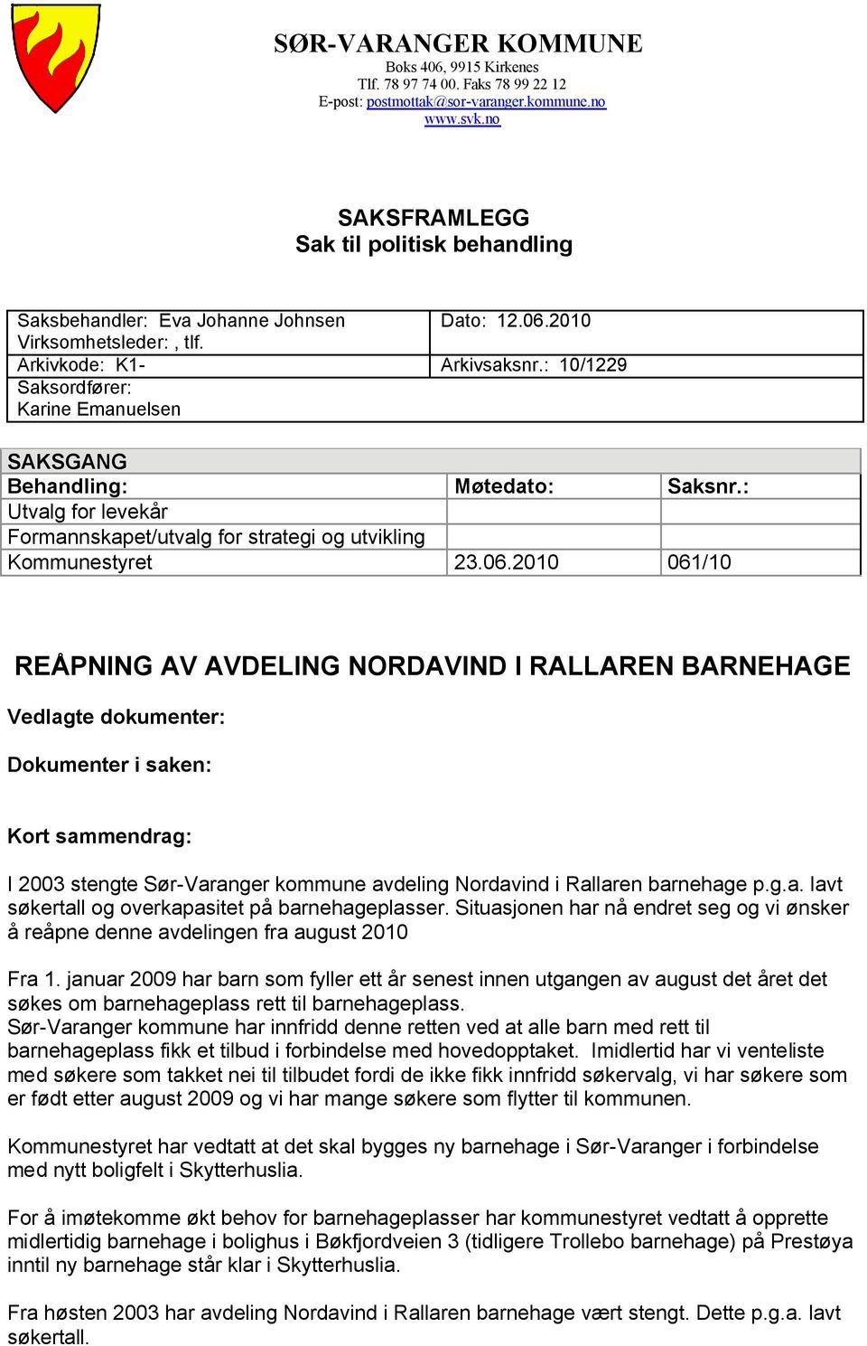 Arkivkode: K1Saksordfører: Karine Emanuelsen SAKSGANG Behandling: Utvalg for levekår Formannskapet/utvalg for strategi og utvikling Kommunestyret Dato: 12.06.2010 Arkivsaksnr.