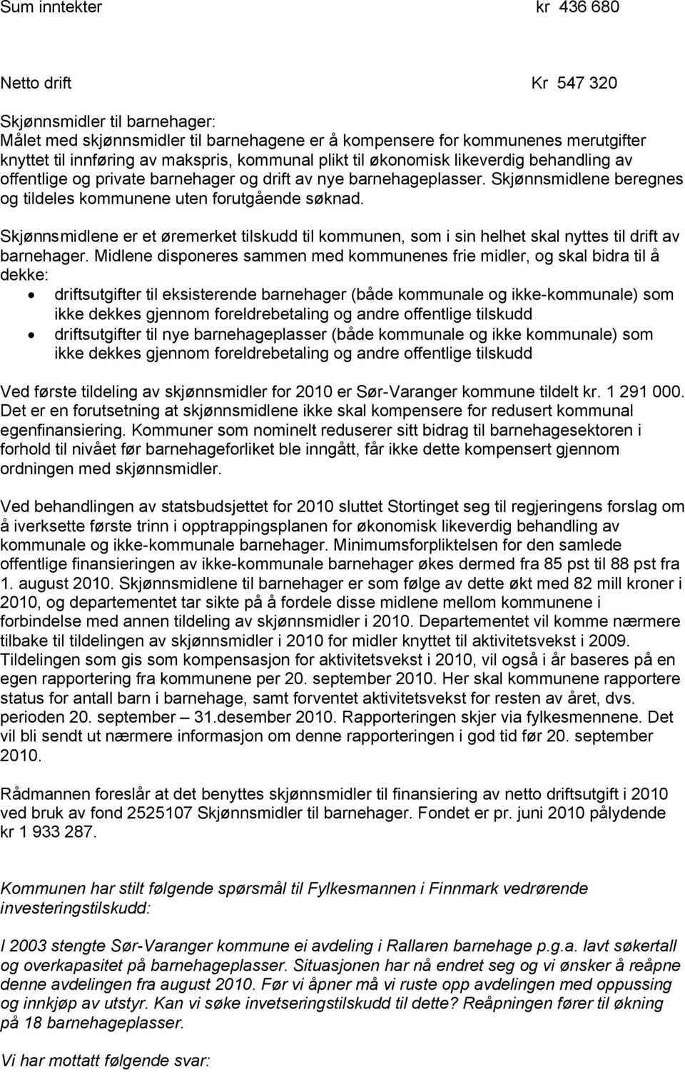 Skjønnsmidlene er et øremerket tilskudd til kommunen, som i sin helhet skal nyttes til drift av barnehager.