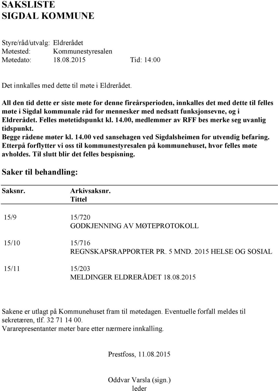 Felles møtetidspunkt kl. 14.00, medlemmer av RFF bes merke seg uvanlig tidspunkt. Begge rådene møter kl. 14.00 ved sansehagen ved Sigdalsheimen for utvendig befaring.