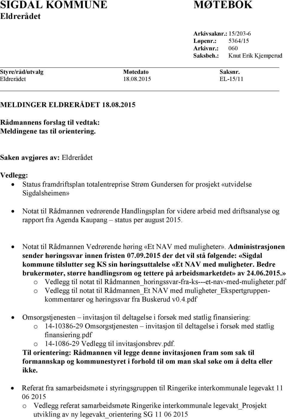 Saken avgjøres av: Eldrerådet Vedlegg: Status framdriftsplan totalentreprise Strøm Gundersen for prosjekt «utvidelse Sigdalsheimen» Notat til Rådmannen vedrørende Handlingsplan for videre arbeid med