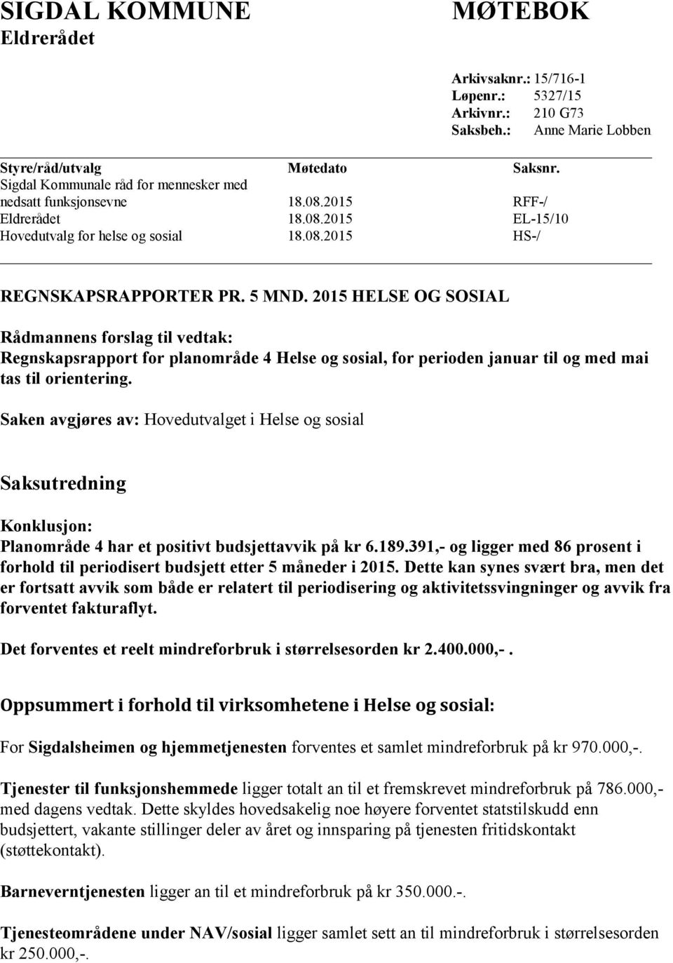 2015 HELSE OG SOSIAL Rådmannens forslag til vedtak: Regnskapsrapport for planområde 4 Helse og sosial, for perioden januar til og med mai tas til orientering.