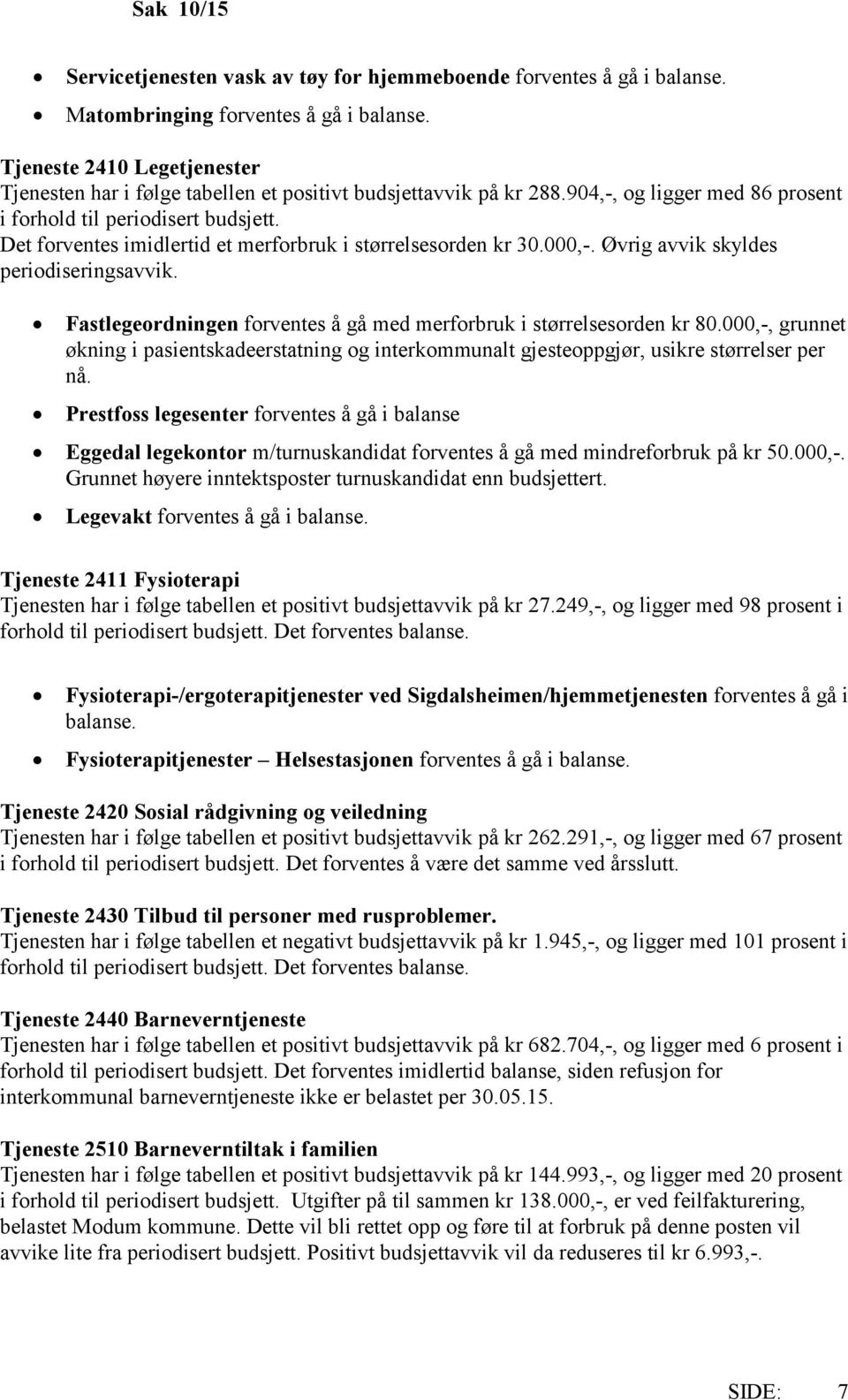 Det forventes imidlertid et merforbruk i størrelsesorden kr 30.000,-. Øvrig avvik skyldes periodiseringsavvik. Fastlegeordningen forventes å gå med merforbruk i størrelsesorden kr 80.