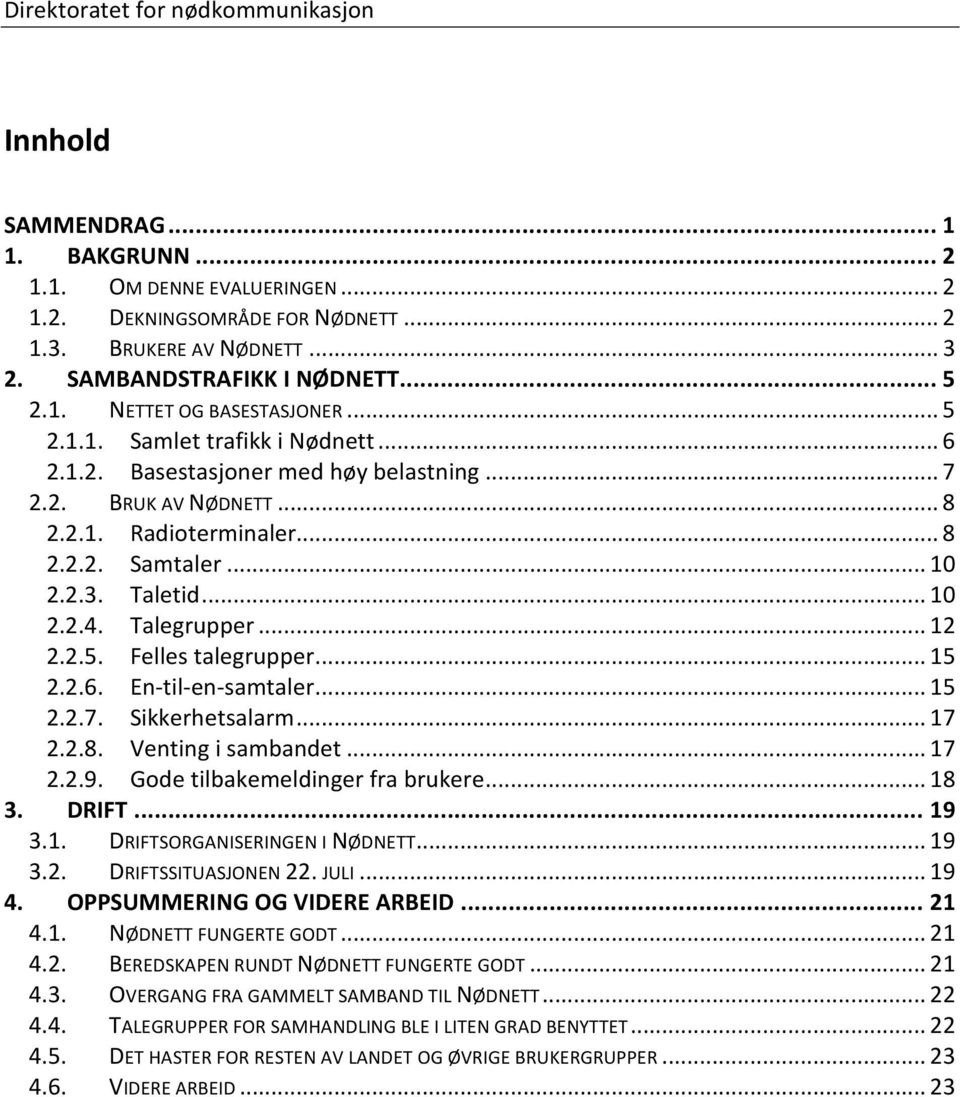 Talegrupper... 12 2.2.5. Felles talegrupper... 15 2.2.6. En-til-en-samtaler... 15 2.2.7. Sikkerhetsalarm... 17 2.2.8. Venting i sambandet... 17 2.2.9. Gode tilbakemeldinger fra brukere... 18 3. DRIFT.