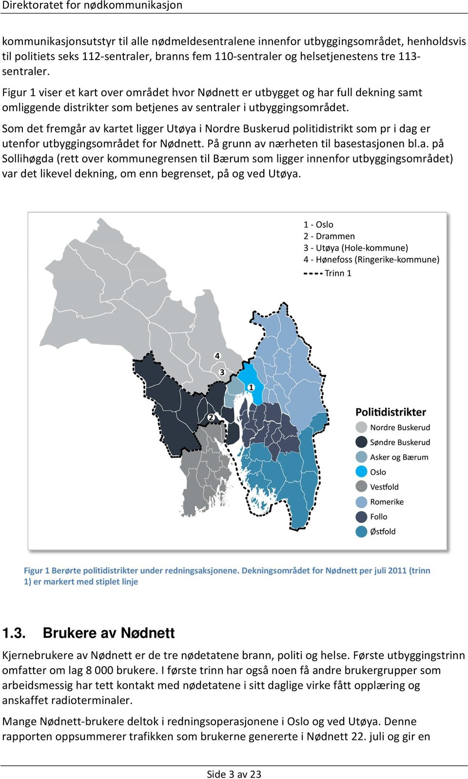 Som det fremgår av kartet ligger Utøya i Nordre Buskerud politidistrikt som pr i dag er utenfor utbyggingsområdet for Nødnett. På grunn av nærheten til basestasjonen bl.a. på Sollihøgda (rett over kommunegrensen til Bærum som ligger innenfor utbyggingsområdet) var det likevel dekning, om enn begrenset, på og ved Utøya.