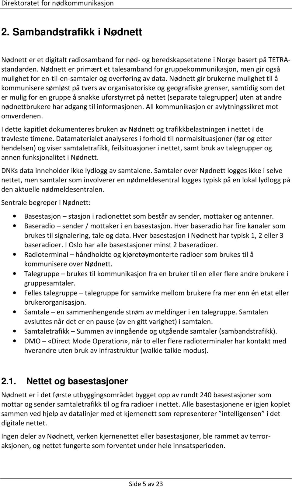 Nødnett gir brukerne mulighet til å kommunisere sømløst på tvers av organisatoriske og geografiske grenser, samtidig som det er mulig for en gruppe å snakke uforstyrret på nettet (separate