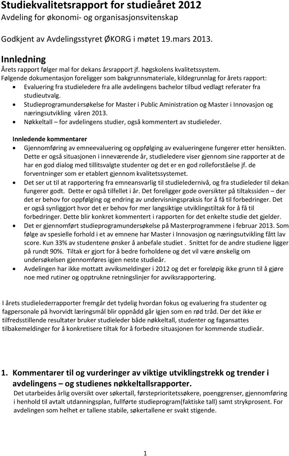 Følgende dokumentasjon foreligger som bakgrunnsmateriale, kildegrunnlag for årets rapport: Evaluering fra studieledere fra alle avdelingens bachelor tilbud vedlagt referater fra studieutvalg.