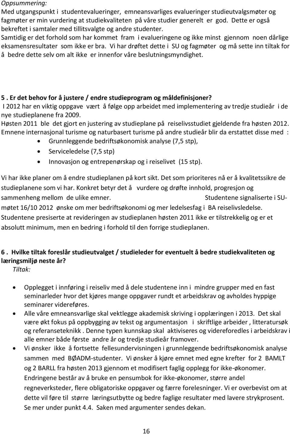 Samtidig er det forhold som har kommet fram i evalueringene og ikke minst gjennom noen dårlige eksamensresultater som ikke er bra.