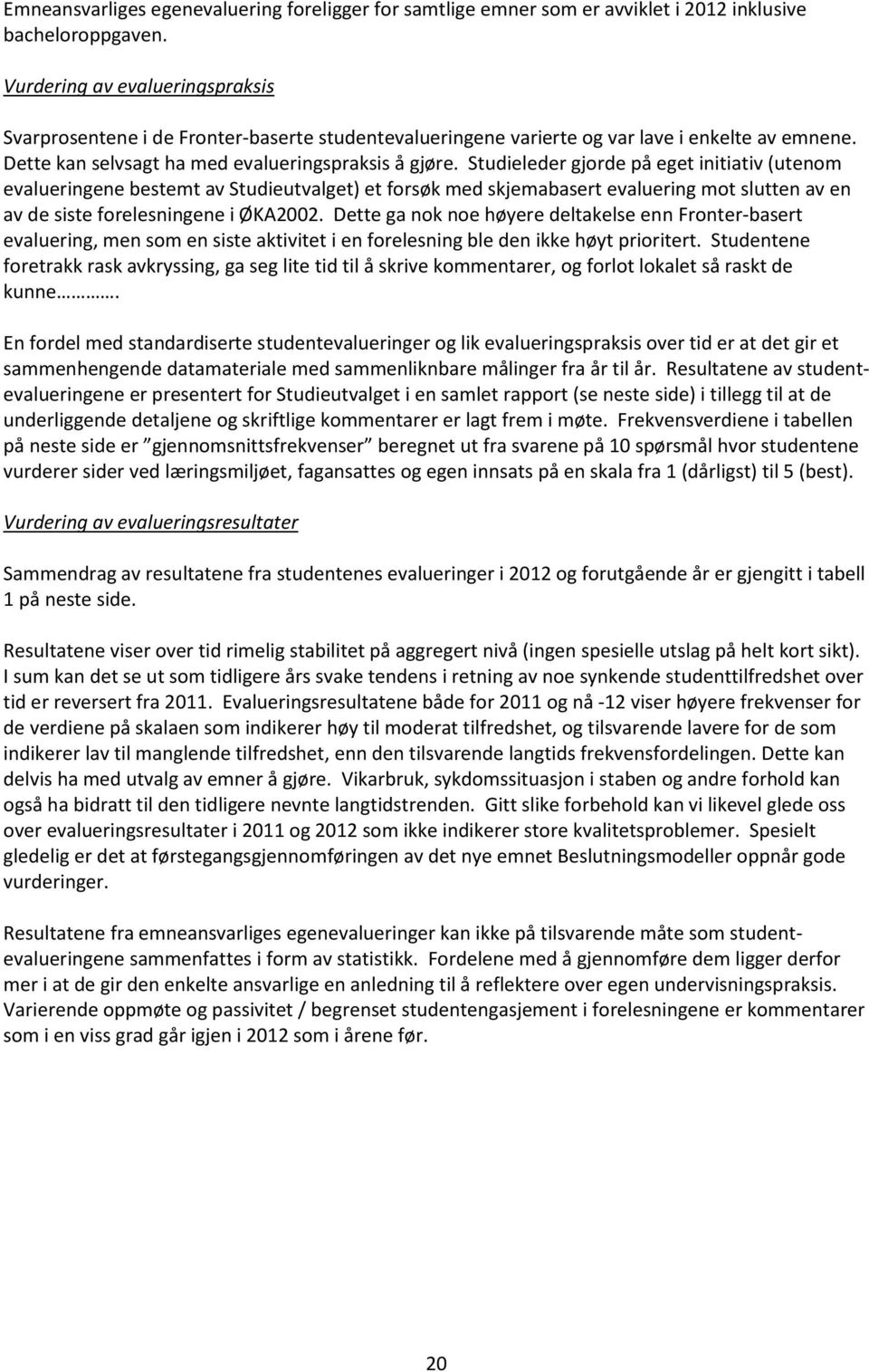 Studieleder gjorde på eget initiativ (utenom evalueringene bestemt av Studieutvalget) et forsøk med skjemabasert evaluering mot slutten av en av de siste forelesningene i ØKA2002.