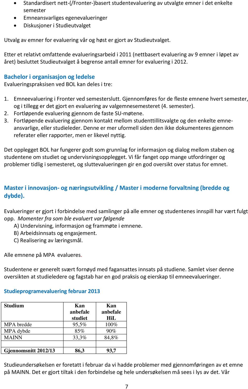 Etter et relativt omfattende evalueringsarbeid i 2011 (nettbasert evaluering av 9 emner i løpet av året) besluttet Studieutvalget å begrense antall emner for evaluering i 2012.