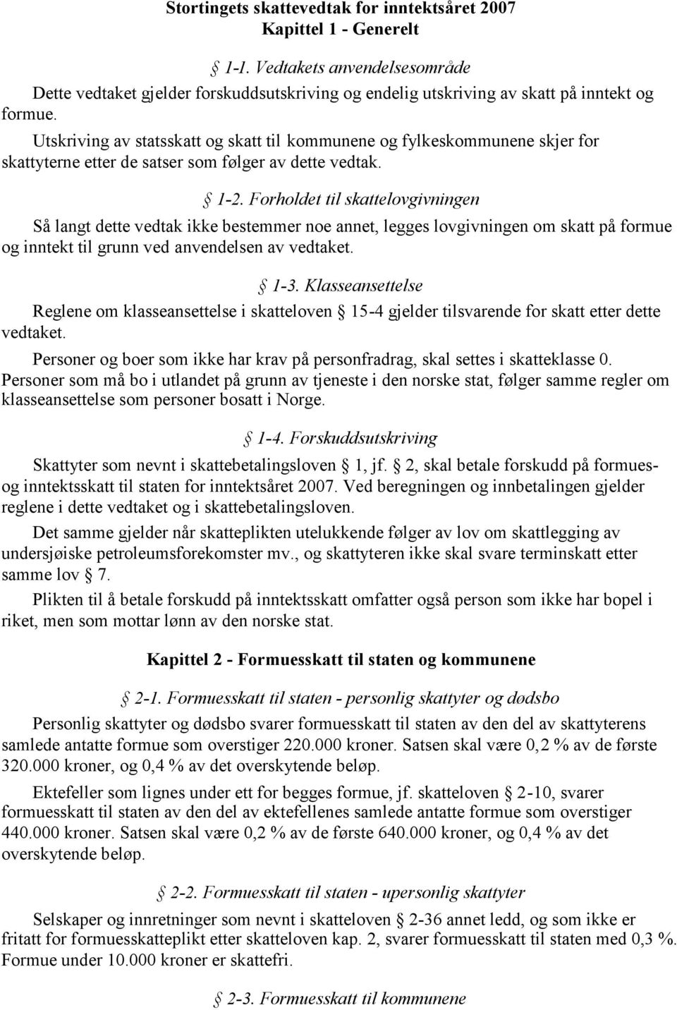 Forholdet til skattelovgivningen Så langt dette vedtak ikke bestemmer noe annet, legges lovgivningen om skatt på formue og inntekt til grunn ved anvendelsen av vedtaket. -3.