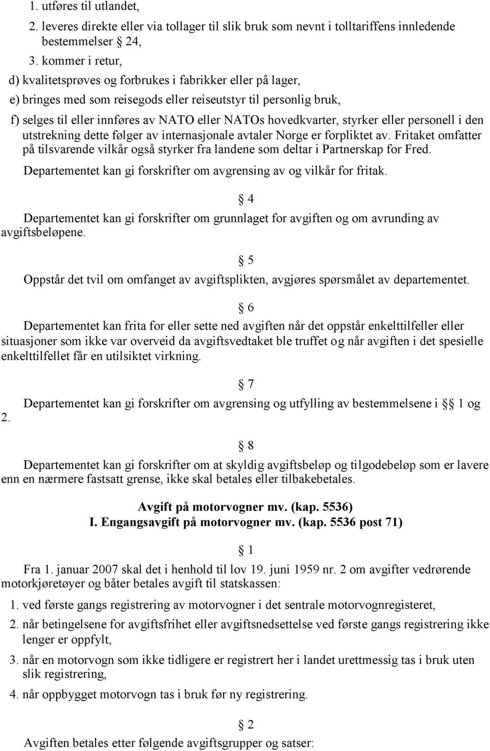 hovedkvarter, styrker eller personell i den utstrekning dette følger av internasjonale avtaler Norge er forpliktet av.