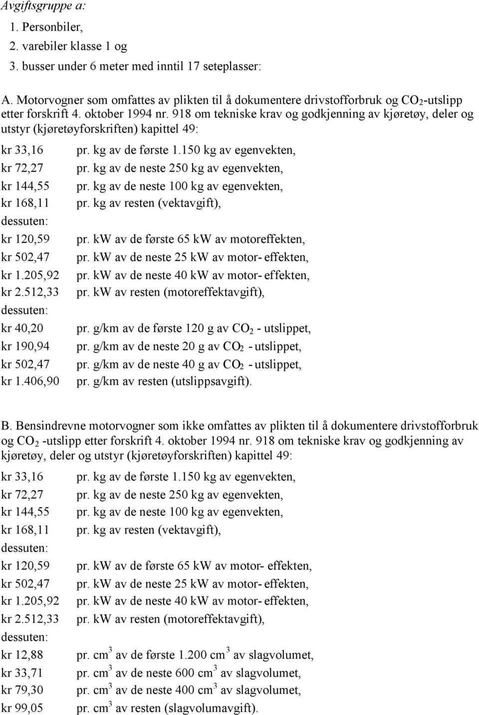 918 om tekniske krav og godkjenning av kjøretøy, deler og utstyr (kjøretøyforskriften) kapittel 49: kr 33,16 kr 72,27 kr 144,55 kr 168,11 dessuten: kr 120,59 kr 502,47 kr 1.205,92 kr 2.