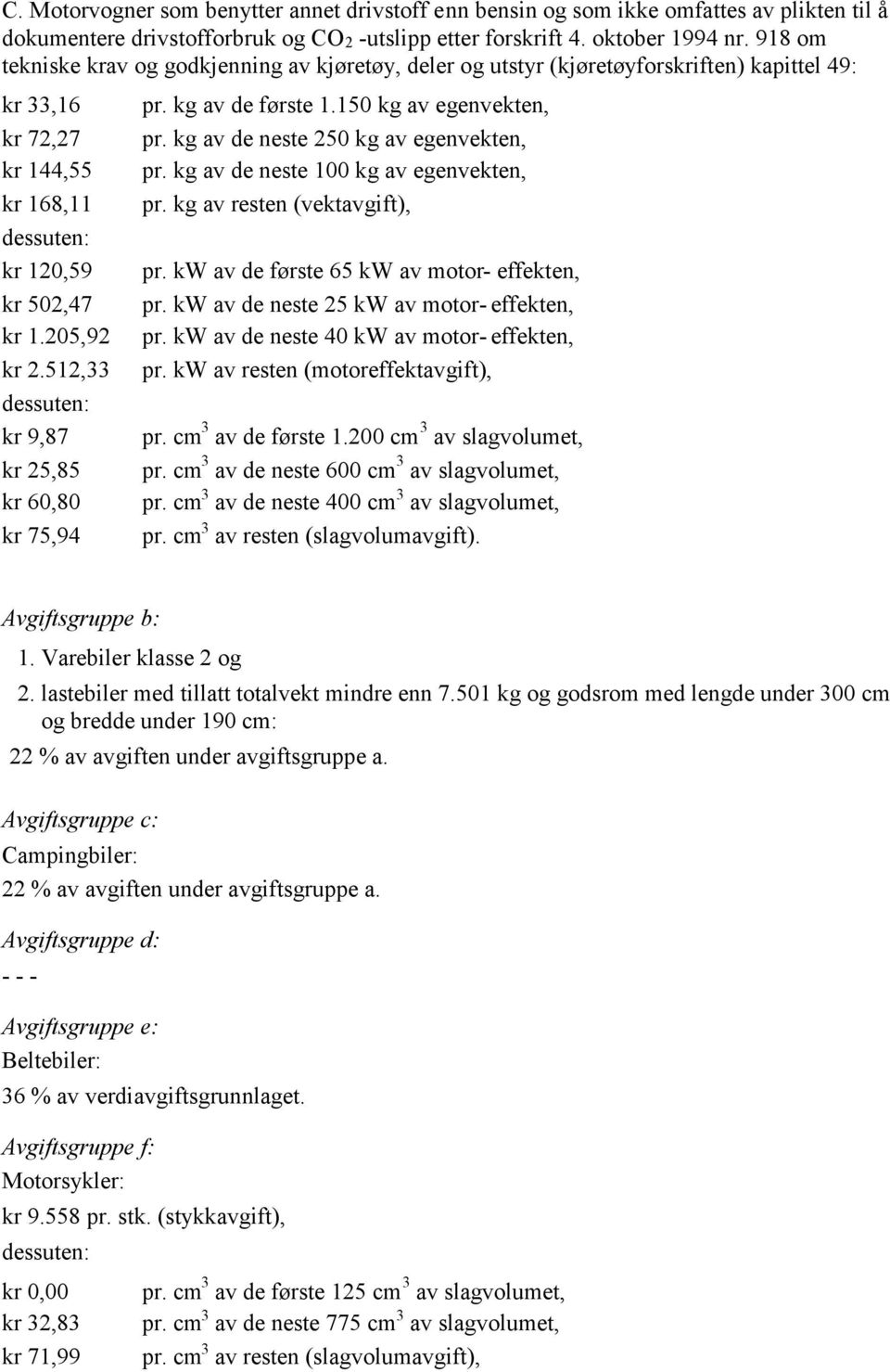 512,33 dessuten: kr 9,87 kr 25,85 kr 60,80 kr 75,94 pr. kg av de første 1.150 kg av egenvekten, pr. kg av de neste 250 kg av egenvekten, pr. kg av de neste 100 kg av egenvekten, pr.