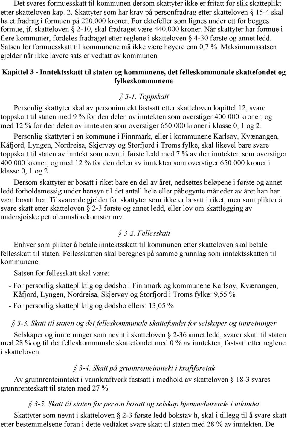 skatteloven 2-10, skal fradraget være 440.000 kroner. Når skattyter har formue i flere kommuner, fordeles fradraget etter reglene i skatteloven 4-30 første og annet ledd.