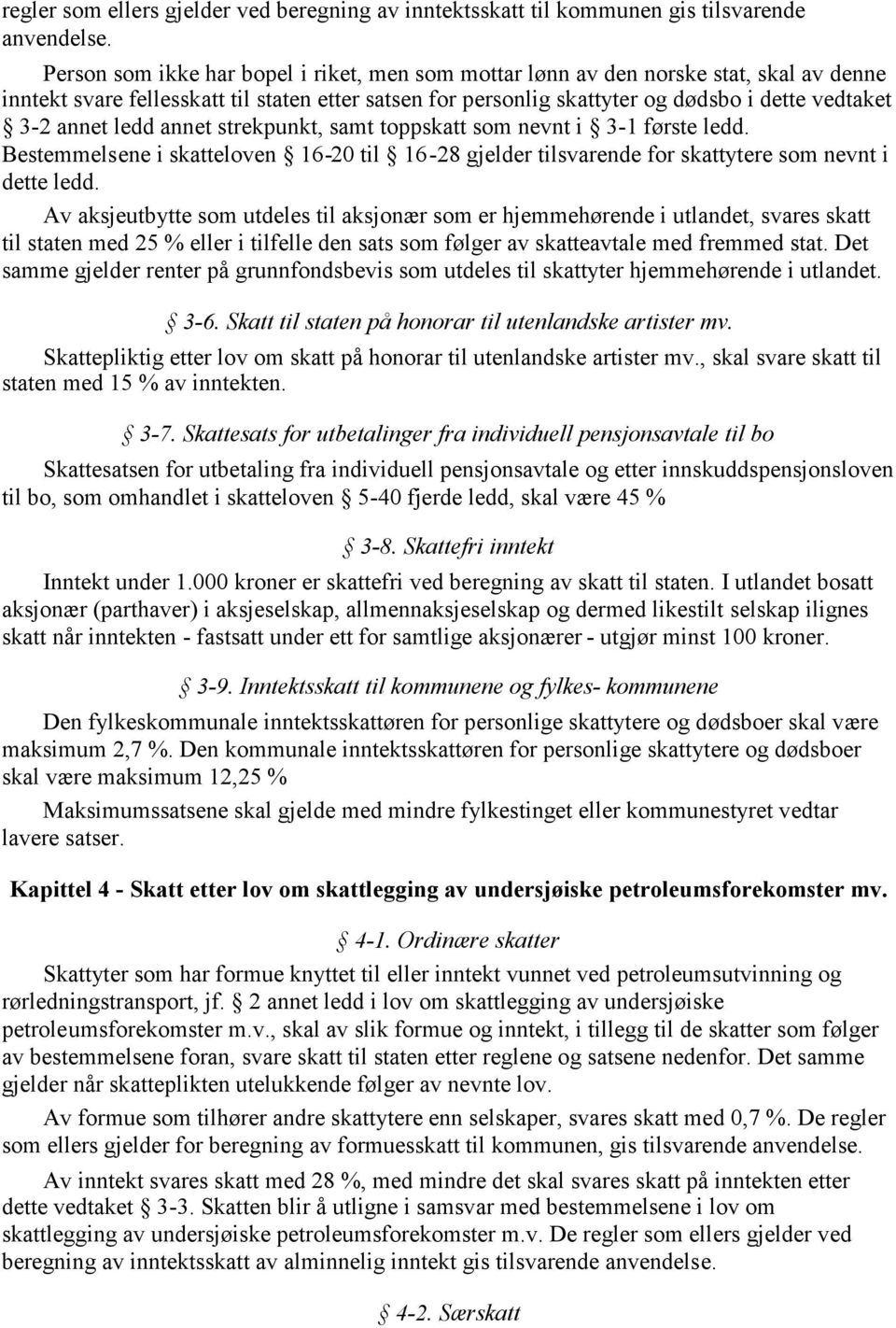 ledd annet strekpunkt, samt toppskatt som nevnt i 3-1 første ledd. Bestemmelsene i skatteloven 6-20 til 6-28 gjelder tilsvarende for skattytere som nevnt i dette ledd.