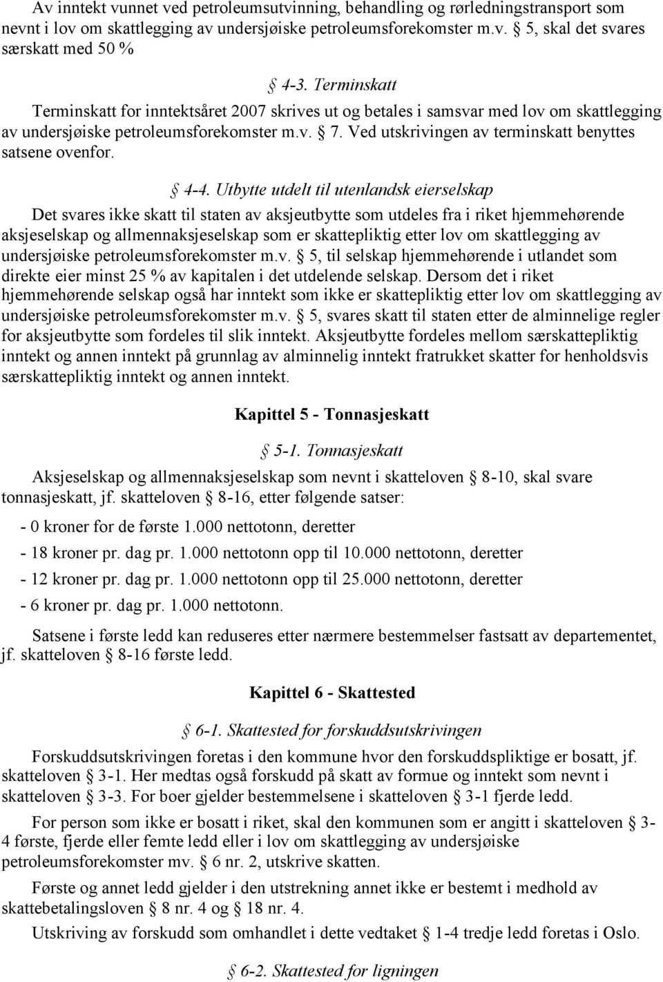 Ved utskrivingen av terminskatt benyttes satsene ovenfor. 4-4.