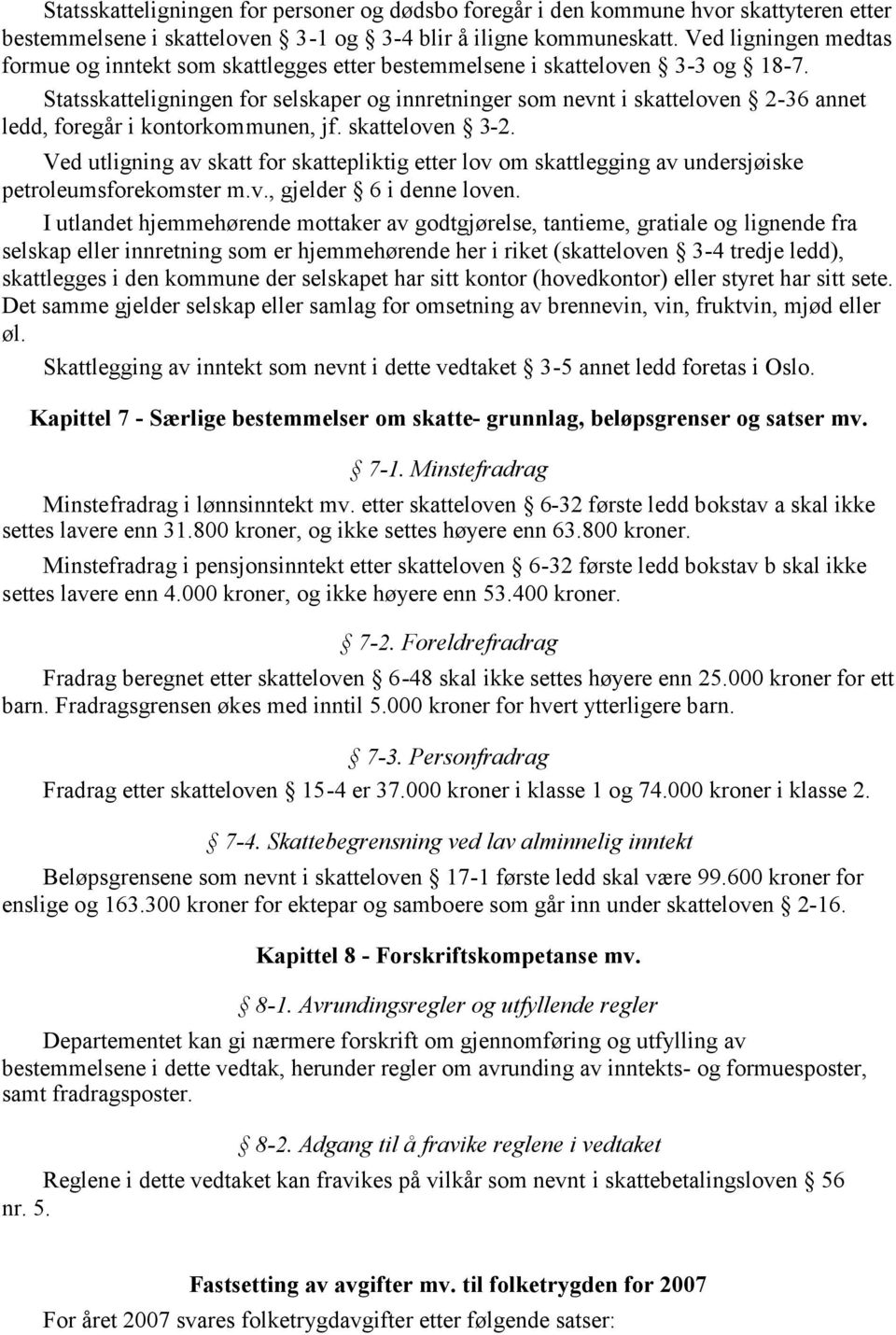 Statsskatteligningen for selskaper og innretninger som nevnt i skatteloven 2-36 annet ledd, foregår i kontorkommunen, jf. skatteloven 3-2.