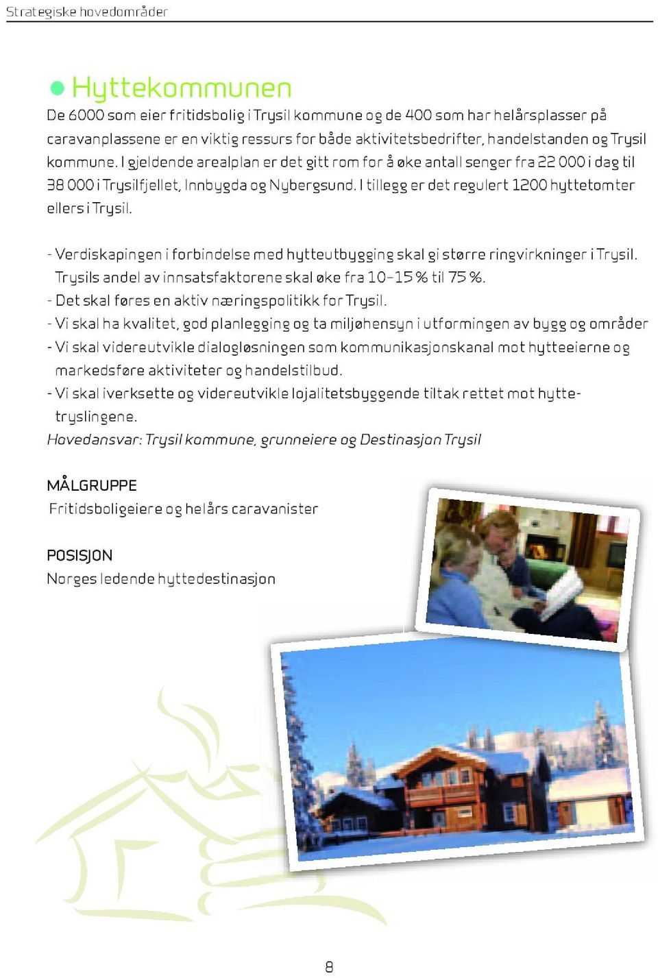 I tillegg er det regulert 1200 hyttetomter ellers i Trysil. - Verdiskapingen i forbindelse med hytteutbygging skal gi større ringvirkninger i Trysil.