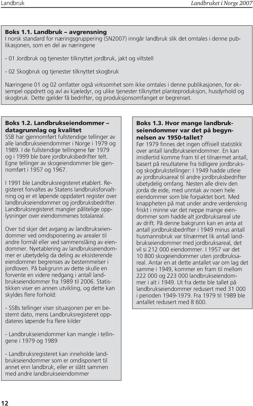 jakt og viltstell - 02 Skogbruk og tjenester tilknyttet skogbruk Næringene 0 og 02 omfatter også virksomhet som ikke omtales i denne publikasjonen, for eksempel oppdrett og avl av kjæledyr, og ulike