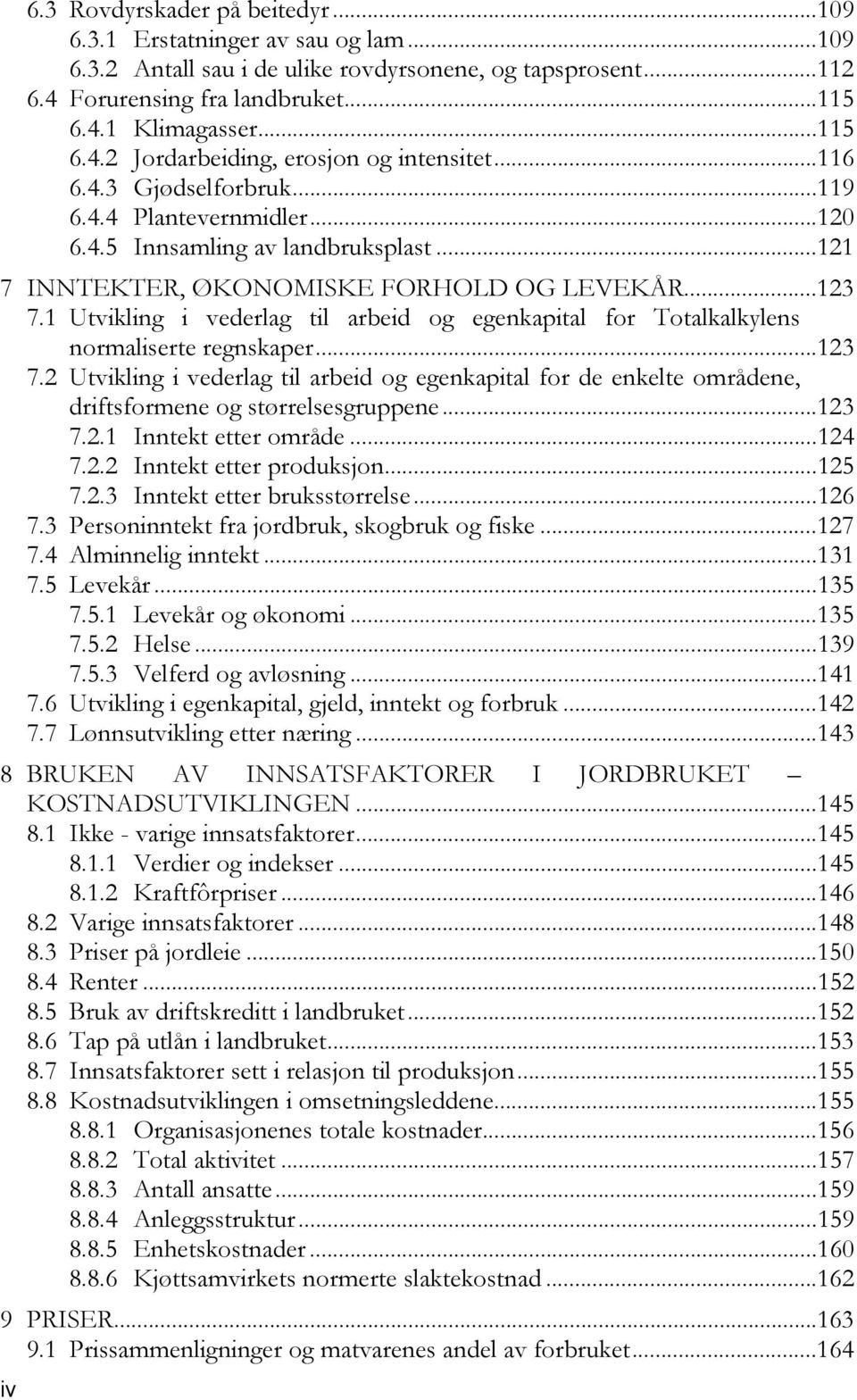 ..123 7.1 Utvikling i vederlag til arbeid og egenkapital for Totalkalkylens normaliserte regnskaper...123 7.2 Utvikling i vederlag til arbeid og egenkapital for de enkelte områdene, driftsformene og størrelsesgruppene.