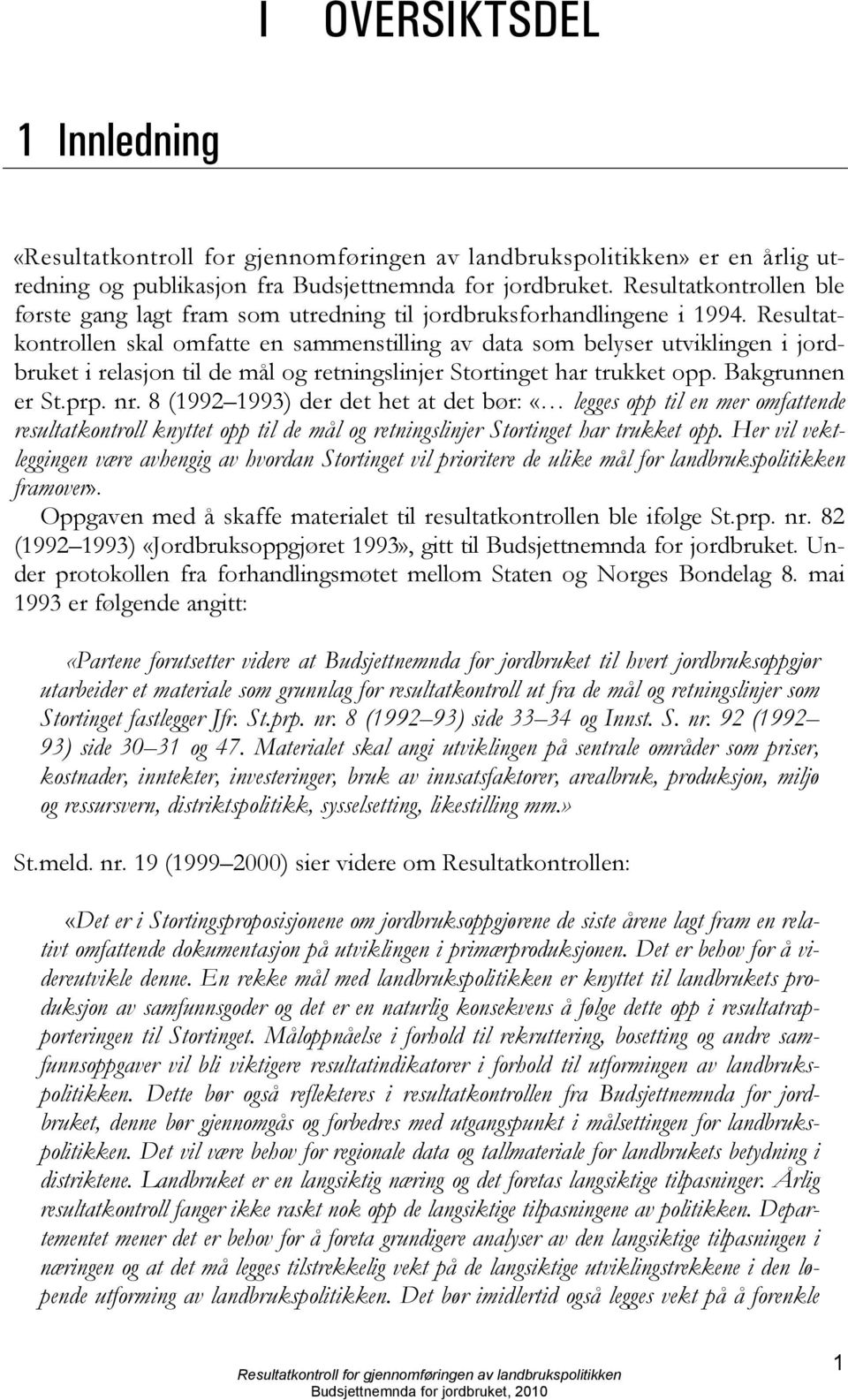 8 (1992 1993) der det het at det bør: «legges opp til en mer omfattende resultatkontroll knyttet opp til de mål og retningslinjer Stortinget har trukket opp.