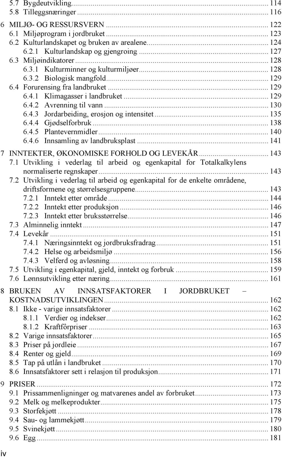 .. 130 6.4.3 Jordarbeiding, erosjon og intensitet... 135 6.4.4 Gjødselforbruk... 138 6.4.5 Plantevernmidler... 140 6.4.6 Innsamling av landbruksplast... 141 7 INNTEKTER, ØKONOMISKE FORHOLD OG LEVEKÅR.