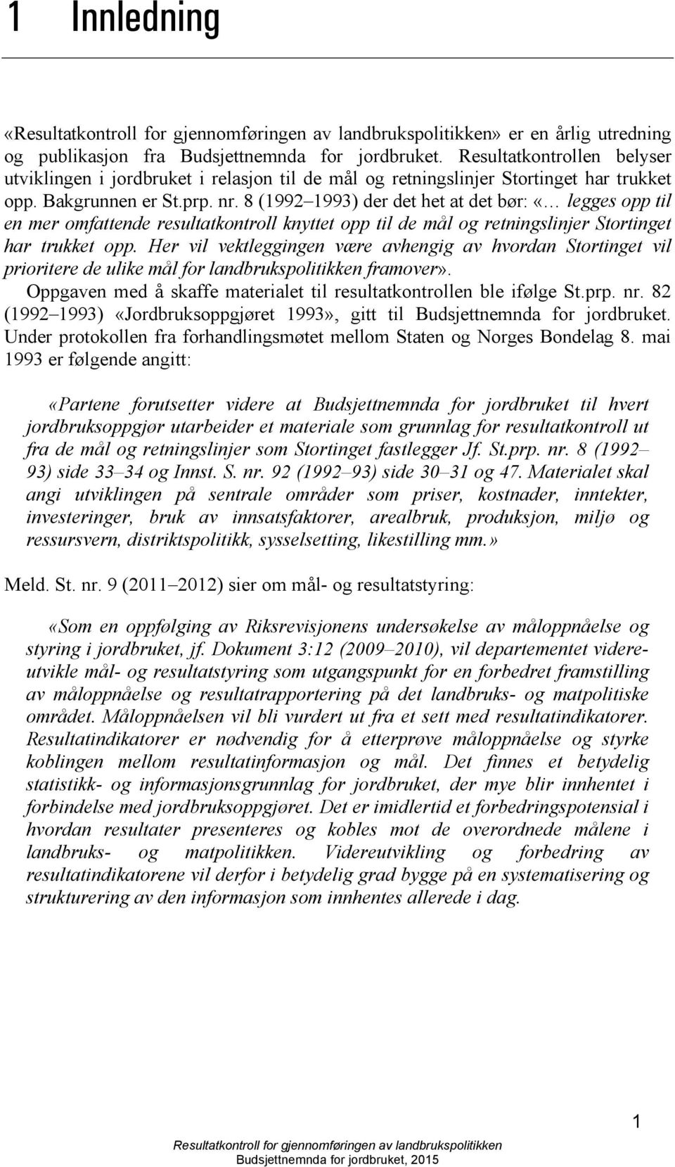 8 (1992 1993) der det het at det bør: «legges opp til en mer omfattende resultatkontroll knyttet opp til de mål og retningslinjer Stortinget har trukket opp.