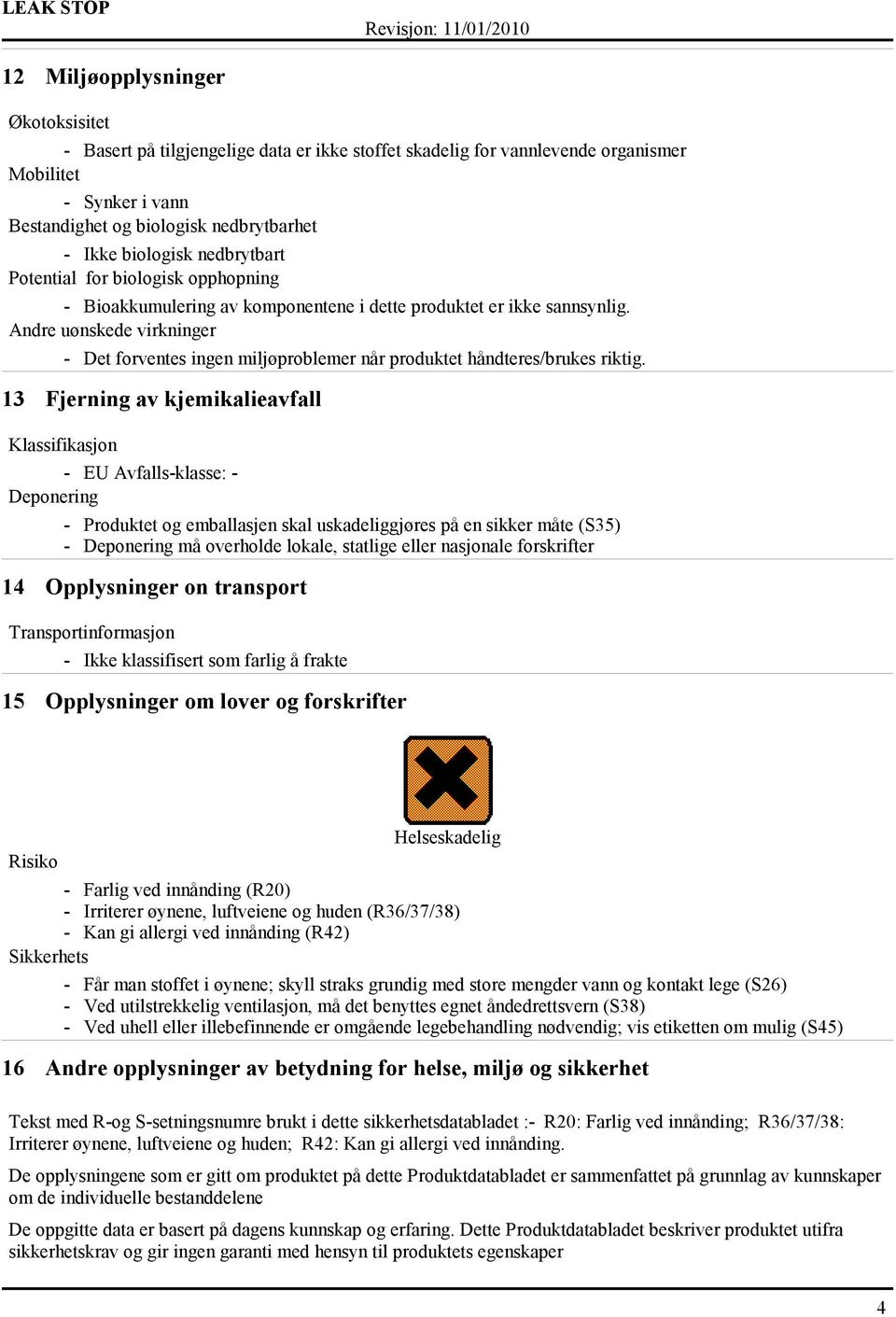 Andre uønskede virkninger - Det forventes ingen miljøproblemer når produktet håndteres/brukes riktig.