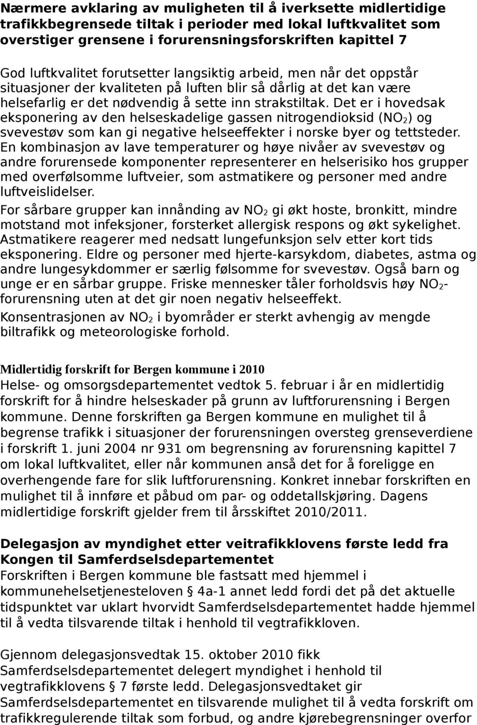 Det er i hovedsak eksponering av den helseskadelige gassen nitrogendioksid (NO 2 ) og svevestøv som kan gi negative helseeffekter i norske byer og tettsteder.