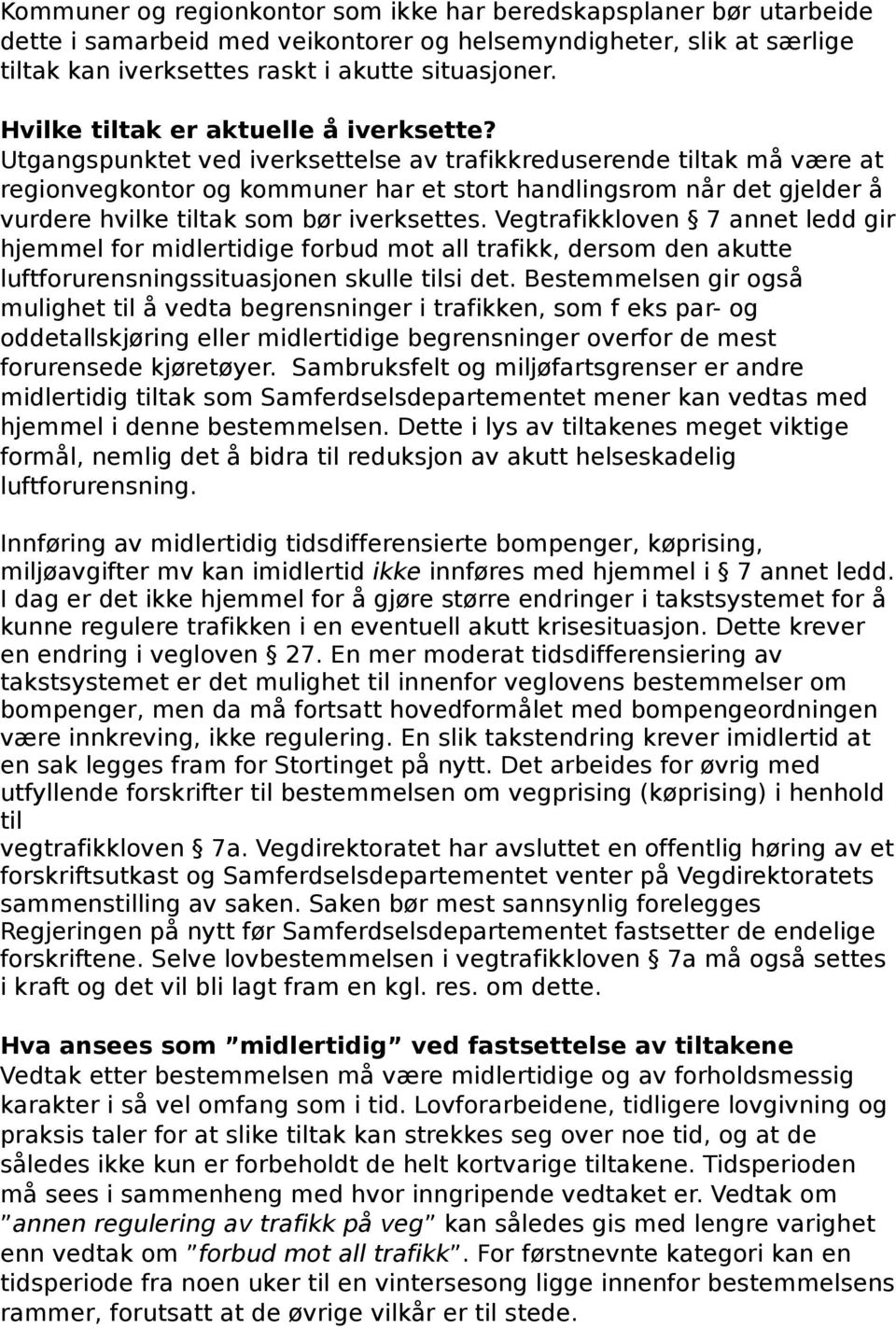 Utgangspunktet ved iverksettelse av trafikkreduserende tiltak må være at regionvegkontor og kommuner har et stort handlingsrom når det gjelder å vurdere hvilke tiltak som bør iverksettes.