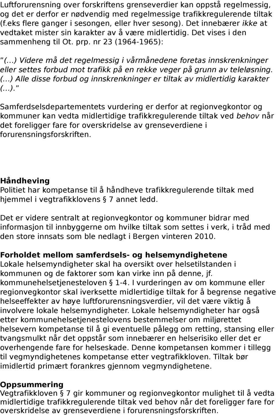 nr 23 (1964-1965): ( ) Videre må det regelmessig i vårmånedene foretas innskrenkninger eller settes forbud mot trafikk på en rekke veger på grunn av teleløsning.