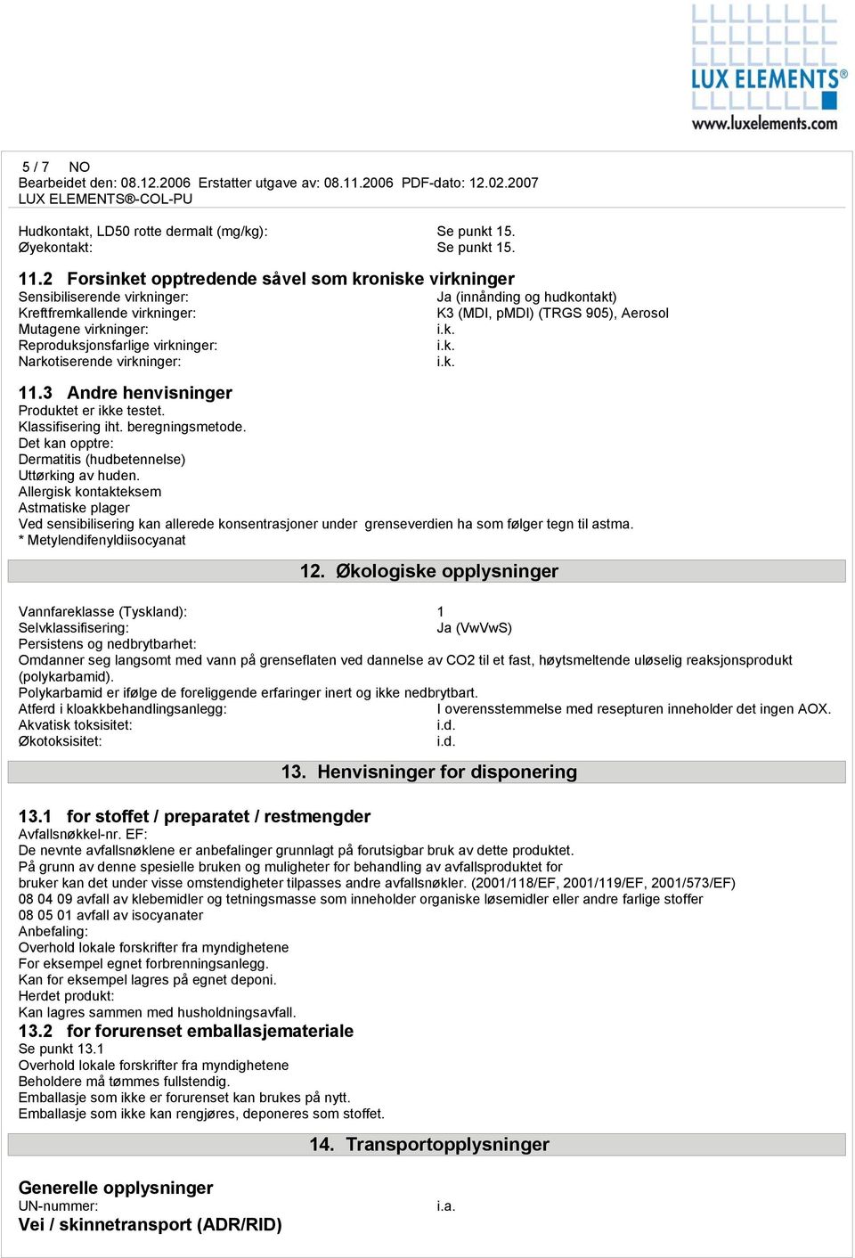 (innånding og hudkontakt) K3 (MDI, pmdi) (TRGS 905), Aerosol 11.3 Andre henvisninger Produktet er ikke testet. Klassifisering iht. beregningsmetode.