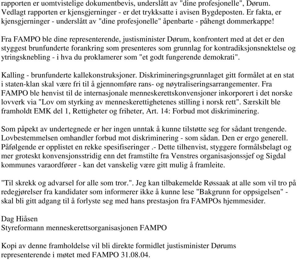 Fra FAMPO ble dine representerende, justisminister Dørum, konfrontert med at det er den styggest brunfunderte forankring som presenteres som grunnlag for kontradiksjonsnektelse og ytringsknebling - i