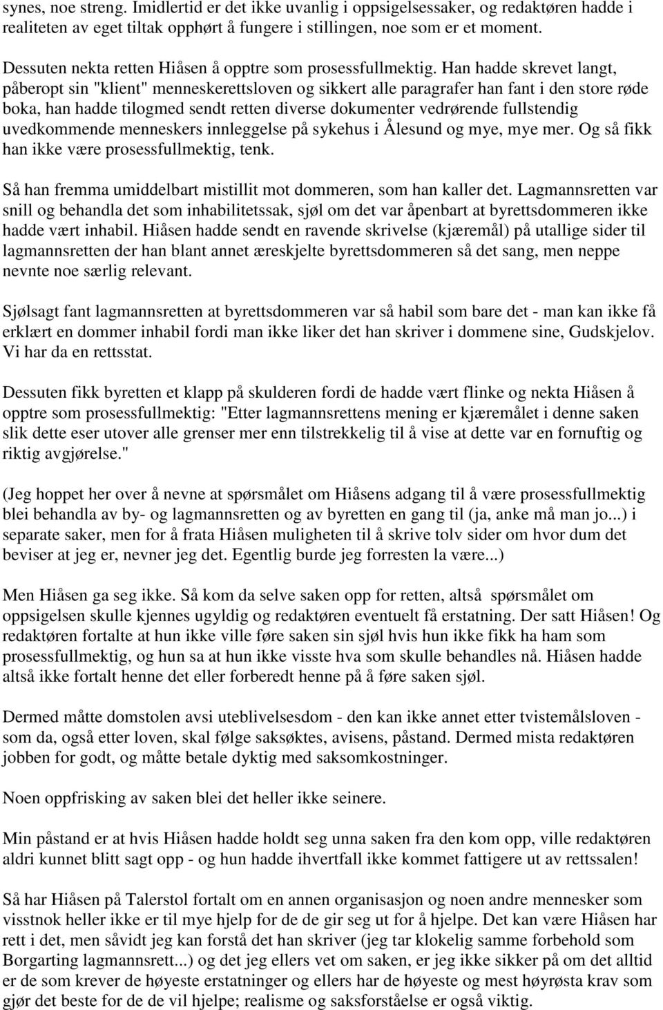 Han hadde skrevet langt, påberopt sin "klient" menneskerettsloven og sikkert alle paragrafer han fant i den store røde boka, han hadde tilogmed sendt retten diverse dokumenter vedrørende fullstendig