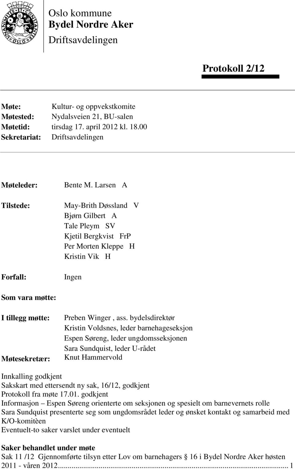 Larsen A May-Brith Døssland V Bjørn Gilbert A Tale Pleym SV Kjetil Bergkvist FrP Per Morten Kleppe H Kristin Vik H Ingen Som vara møtte: I tillegg møtte: Møtesekretær: Preben Winger, ass.