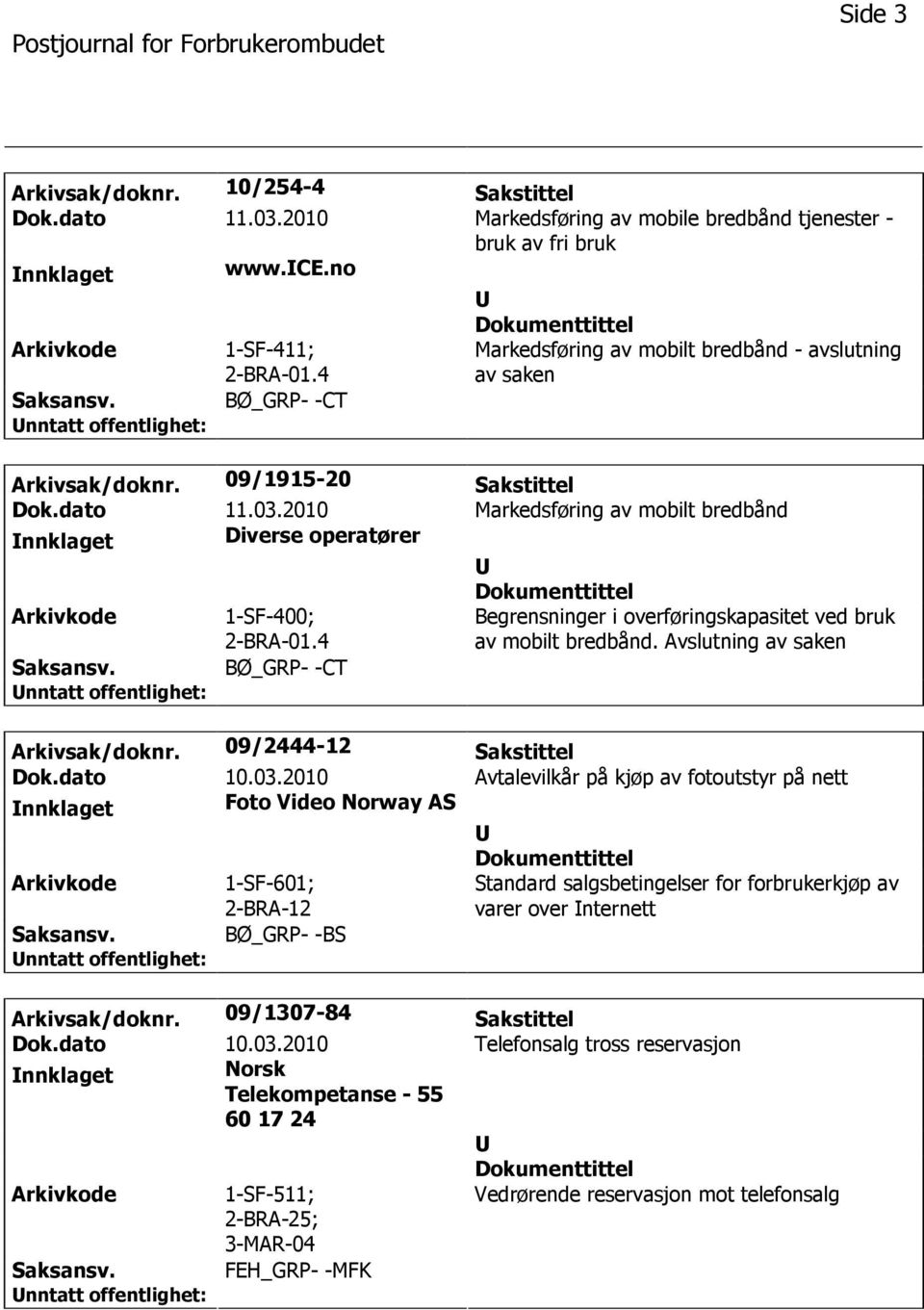 2010 Markedsføring av mobilt bredbånd nnklaget Diverse operatører 1-SF-400; 2-BRA-01.4 Begrensninger i overføringskapasitet ved bruk av mobilt bredbånd. Avslutning av saken BØ_GRP- -CT Arkivsak/doknr.