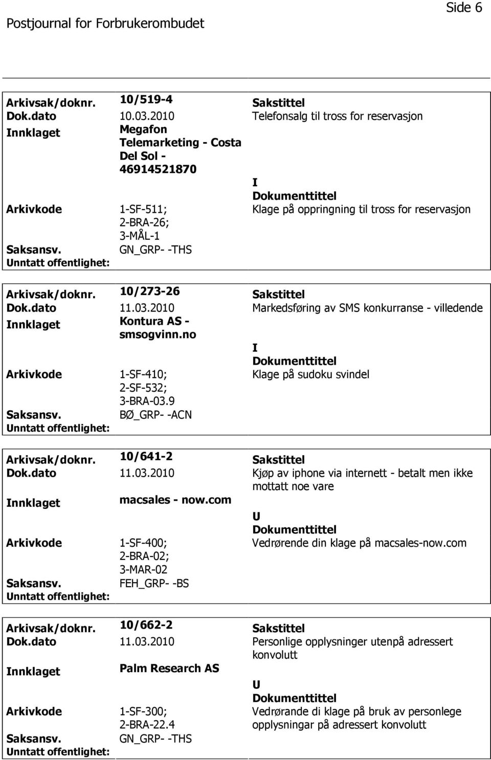 Arkivsak/doknr. 10/273-26 Sakstittel Dok.dato 11.03.2010 Markedsføring av SMS konkurranse - villedende nnklaget Kontura AS - smsogvinn.no 2-SF-532; 3-BRA-03.