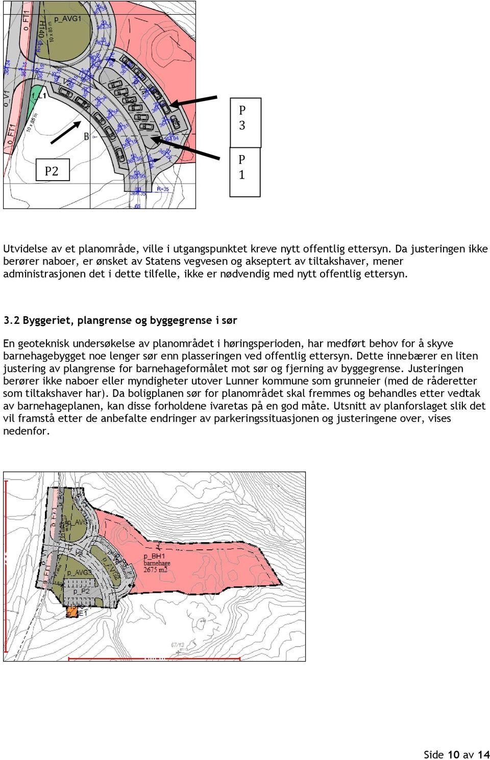 2 Byggeriet, plangrense og byggegrense i sør En geoteknisk undersøkelse av planområdet i høringsperioden, har medført behov for å skyve barnehagebygget noe lenger sør enn plasseringen ved offentlig