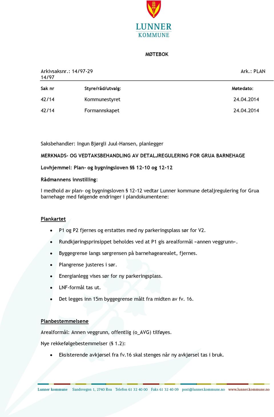 2014 Saksbehandler: Ingun Bjørgli Juul-Hansen, planlegger MERKNADS- OG VEDTAKSBEHANDLING AV DETALJREGULERING FOR GRUA BARNEHAGE Lovhjemmel: Plan- og bygningsloven 12-10 og 12-12 Rådmannens