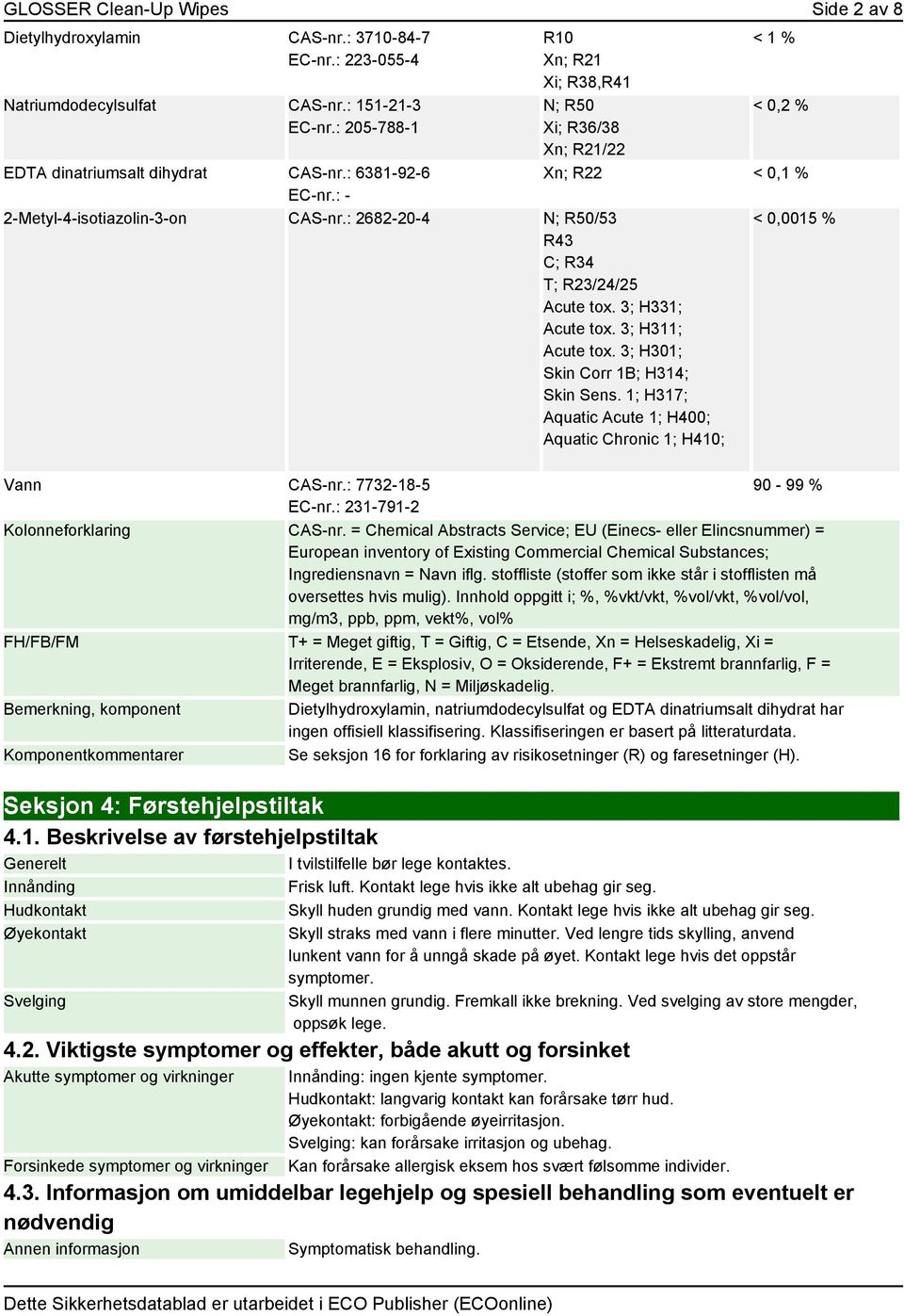 3; H331; Acute tox. 3; H311; Acute tox. 3; H301; Skin Corr 1B; H314; Skin Sens. 1; H317; Aquatic Acute 1; H400; Aquatic Chronic 1; H410; < 0,0015 % Vann CAS-nr.: 7732-18-5 90-99 % EC-nr.