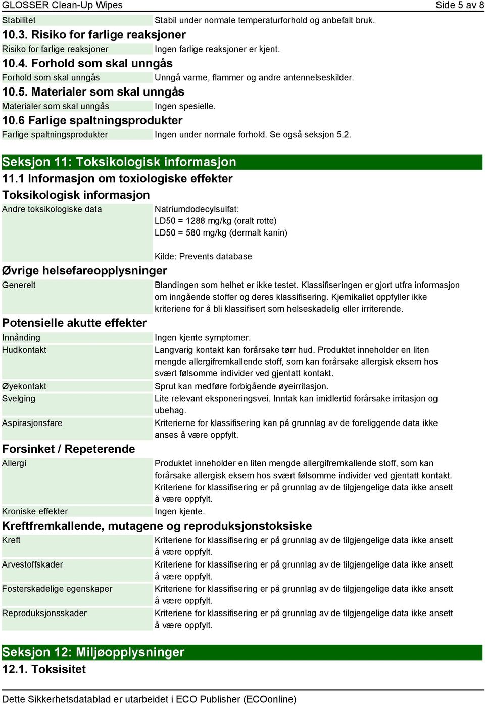 10.5. Materialer som skal unngås Materialer som skal unngås Ingen spesielle. 10.6 Farlige spaltningsprodukter Farlige spaltningsprodukter Ingen under normale forhold. Se også seksjon 5.2.