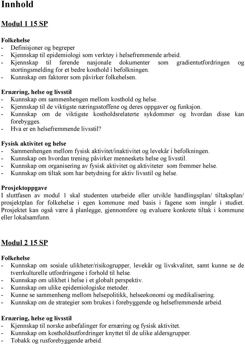 Ernæring, helse og livsstil - Kunnskap om sammenhengen mellom kosthold og helse. - Kjennskap til de viktigste næringsstoffene og deres oppgaver og funksjon.